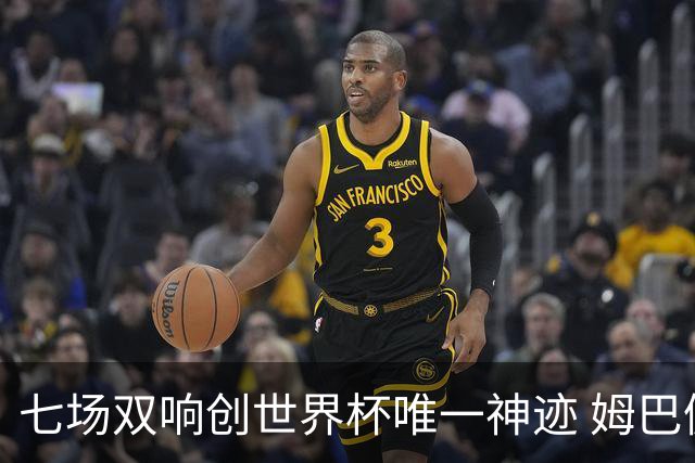 七场双响创世界杯唯一神迹 姆巴佩展现统治级实力