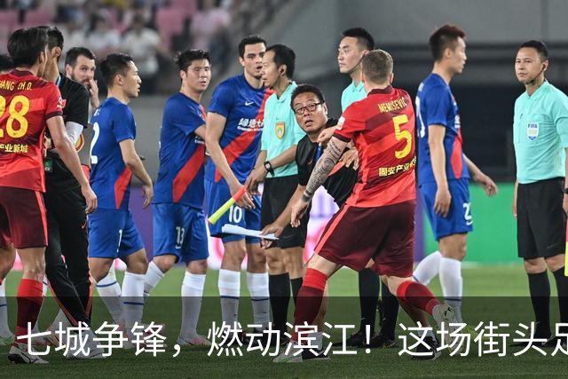 七城争锋，燃动滨江！这场街头足球全国总决赛看点拉满
