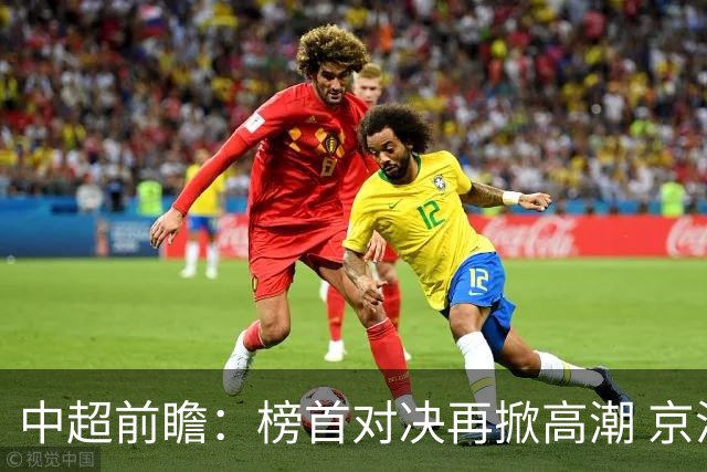 中超前瞻：榜首对决再掀高潮 京沪大战难分胜负