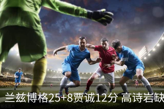 兰兹博格25+8贾诚12分 高诗岩缺阵山东胜宁波