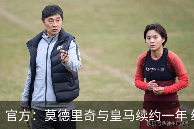 官方：莫德里奇与皇马续约一年 继续留守伯纳乌