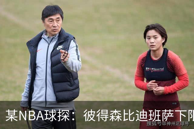 某NBA球探：彼得森比迪班萨下限更高 至少有能力达到克莱的水平