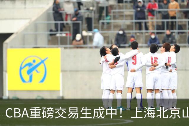 CBA重磅交易生成中！上海北京山西哄抢胡金秋，亿元先生诞生？